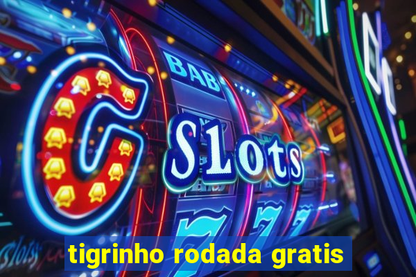 tigrinho rodada gratis